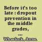 Before it's too late : dropout prevention in the middle grades, a report /