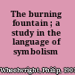 The burning fountain ; a study in the language of symbolism /