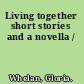 Living together short stories and a novella /