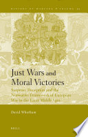 Just wars and moral victories surprise, deception and the normative framework of European war in the later Middle Ages /