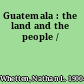 Guatemala : the land and the people /