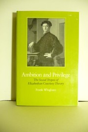 Ambition and privilege : the social tropes of Elizabethan courtesy theory /