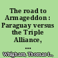 The road to Armageddon : Paraguay versus the Triple Alliance, 1866-70 /