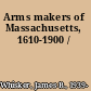 Arms makers of Massachusetts, 1610-1900 /