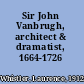 Sir John Vanbrugh, architect & dramatist, 1664-1726