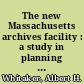 The new Massachusetts archives facility : a study in planning and process /