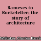 Rameses to Rockefeller; the story of architecture