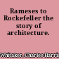 Rameses to Rockefeller the story of architecture.