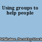Using groups to help people
