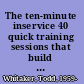 The ten-minute inservice 40 quick training sessions that build teacher effectiveness /