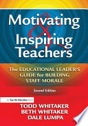 Motivating and inspiring teachers : the educational leaders' guide for building staff morale /