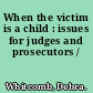 When the victim is a child : issues for judges and prosecutors /