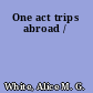 One act trips abroad /