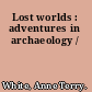 Lost worlds : adventures in archaeology /