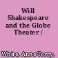 Will Shakespeare and the Globe Theater /