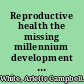 Reproductive health the missing millennium development goal : poverty, health, and development in a changing world /