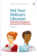 Not your ordinary librarian : debunking the popular perceptions of librarians /