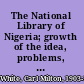 The National Library of Nigeria; growth of the idea, problems, and progress /