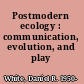 Postmodern ecology : communication, evolution, and play /