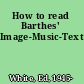 How to read Barthes' Image-Music-Text