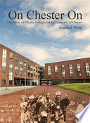 On Chester on : a history of Chester college and the University of Chester /