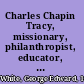 Charles Chapin Tracy, missionary, philanthropist, educator, first president of Anatolia college, Marsovan, Turkey,