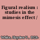 Figural realism : studies in the mimesis effect /