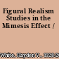 Figural Realism Studies in the Mimesis Effect /