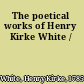 The poetical works of Henry Kirke White /