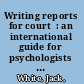 Writing reports for court  : an international guide for psychologists who work in the criminal jurisdiction /