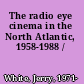 The radio eye cinema in the North Atlantic, 1958-1988 /