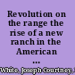 Revolution on the range the rise of a new ranch in the American West /