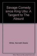 Savage comedy since King Ubu : a tangent to "the absurd" /