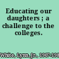 Educating our daughters ; a challenge to the colleges.