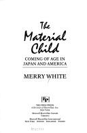 The material child : coming of age in Japan and America /