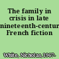 The family in crisis in late nineteenth-century French fiction