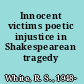 Innocent victims poetic injustice in Shakespearean tragedy /
