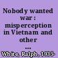 Nobody wanted war : misperception in Vietnam and other wars /