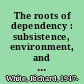 The roots of dependency : subsistence, environment, and social change among the Choctaws, Pawnees, and Navajos /