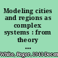 Modeling cities and regions as complex systems : from theory to planning applications /