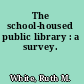 The school-housed public library : a survey.