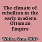 The climate of rebellion in the early modern Ottoman Empire /