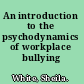 An introduction to the psychodynamics of workplace bullying /