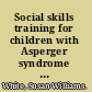 Social skills training for children with Asperger syndrome and high-functioning autism /