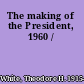 The making of the President, 1960 /