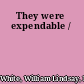They were expendable /