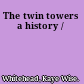 The twin towers a history /