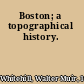 Boston; a topographical history.