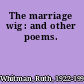 The marriage wig : and other poems.