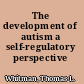 The development of autism a self-regulatory perspective /